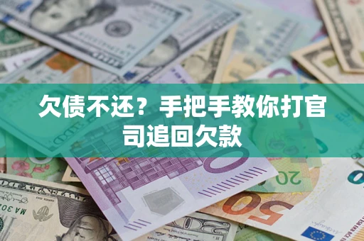 武汉欠债不还？手把手教你打官司追回欠款
