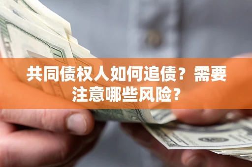 武汉共同债权人如何追债？需要注意哪些风险？