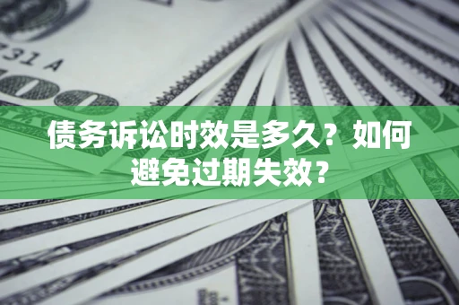 武汉债务诉讼时效是多久？如何避免过期失效？