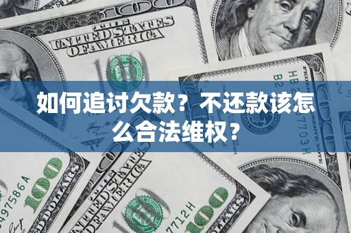 武汉如何追讨欠款？不还款该怎么合法维权？