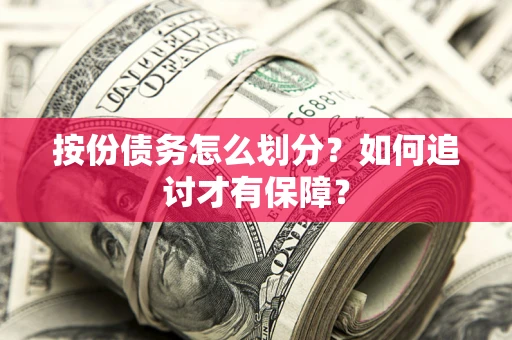 武汉按份债务怎么划分？如何追讨才有保障？