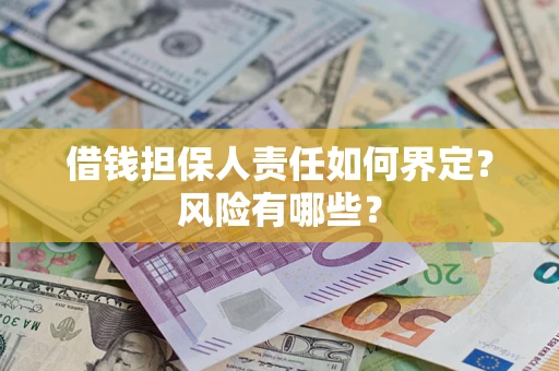 武汉借钱担保人责任如何界定?风险有哪些? 武汉借钱担保人责任如何界定?风险有哪些?