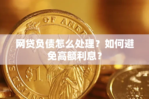 武汉网贷负债怎么处理？如何避免高额利息？