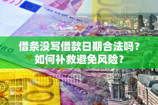 武汉借条没写借款日期合法吗？如何补救避免风险？