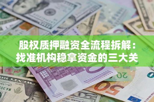 武汉股权质押融资全流程拆解：找准机构稳拿资金的三大关键