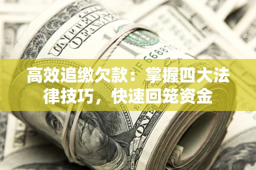 武汉高效追缴欠款：掌握四大法律技巧，快速回笼资金