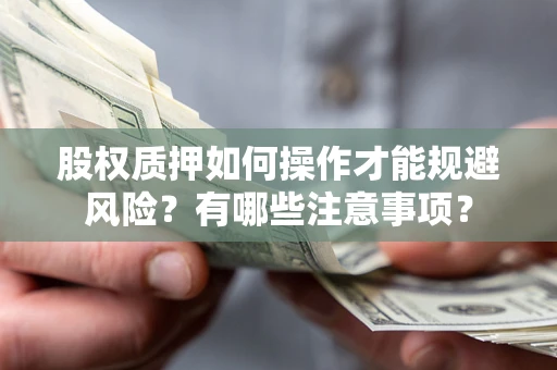 武汉股权质押如何操作才能规避风险？有哪些注意事项？