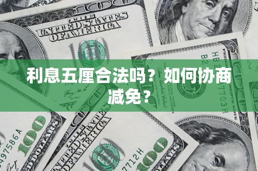 武汉利息五厘合法吗？如何协商减免？