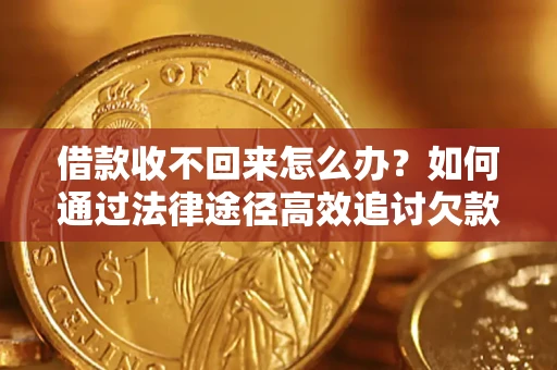 武汉借款收不回来怎么办?如何通过法律途径高效追讨欠款? 武汉借款收不回来怎么办?如何通过法律途径高效追讨欠款?