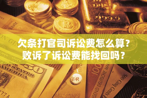 武汉欠条打官司诉讼费怎么算？败诉了诉讼费能找回吗？