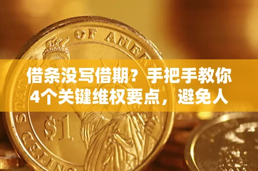 武汉借条没写借期？手把手教你4个关键维权要点，避免人财两空