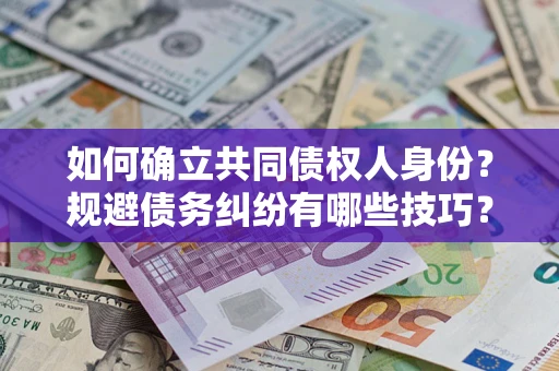 武汉如何确立共同债权人身份？规避债务纠纷有哪些技巧？
