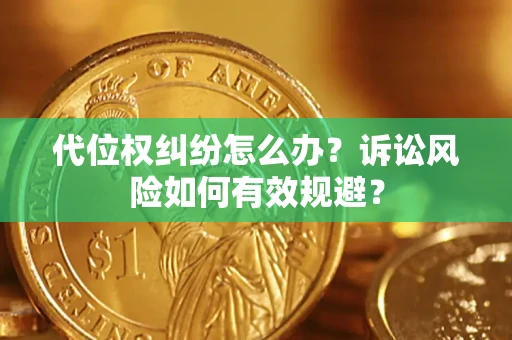 武汉代位权纠纷怎么办？诉讼风险如何有效规避？