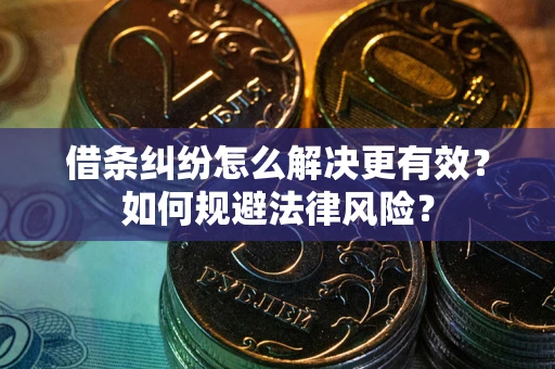 武汉借条纠纷怎么解决更有效？如何规避法律风险？