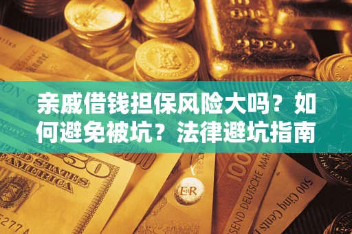 武汉亲戚借钱担保风险大吗？如何避免被坑？法律避坑指南