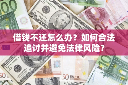武汉借钱不还怎么办？如何合法追讨并避免法律风险？