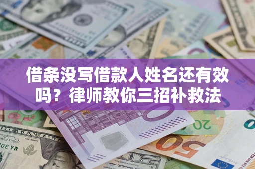 武汉借条没写借款人姓名还有效吗？律师教你三招补救法