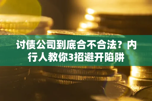武汉讨债公司到底合不合法？内行人教你3招避开陷阱