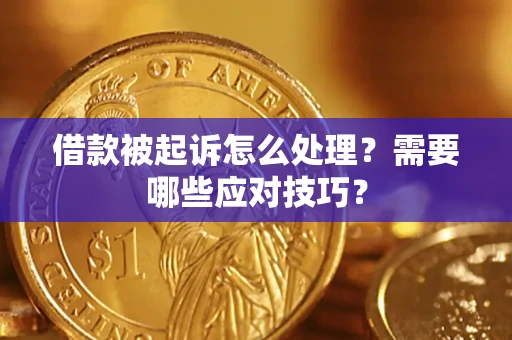 武汉借款被起诉怎么处理？需要哪些应对技巧？