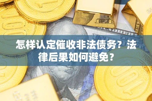 武汉怎样认定催收非法债务？法律后果如何避免？