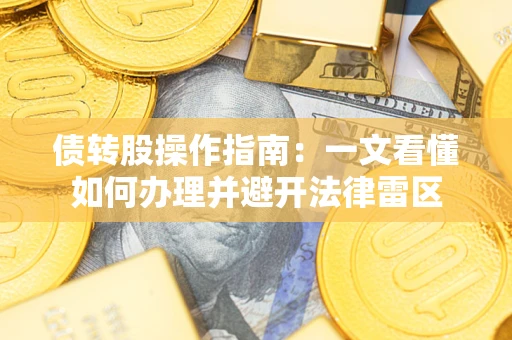 武汉债转股操作指南：一文看懂如何办理并避开法律雷区