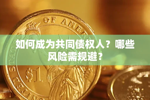 武汉如何成为共同债权人？哪些风险需规避？