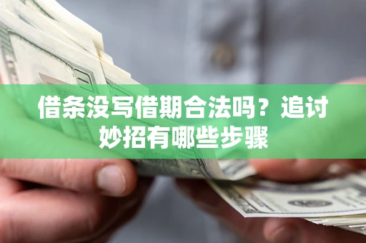 武汉借条没写借期合法吗？追讨妙招有哪些步骤