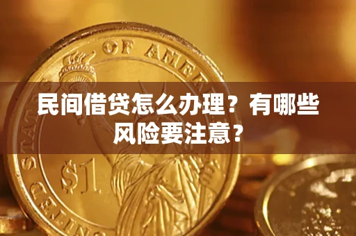 武汉民间借贷怎么办理？有哪些风险要注意？