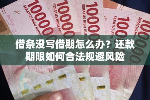 武汉借条没写借期怎么办？还款期限如何合法规避风险